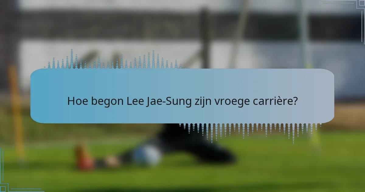 Hoe begon Lee Jae-Sung zijn vroege carrière?