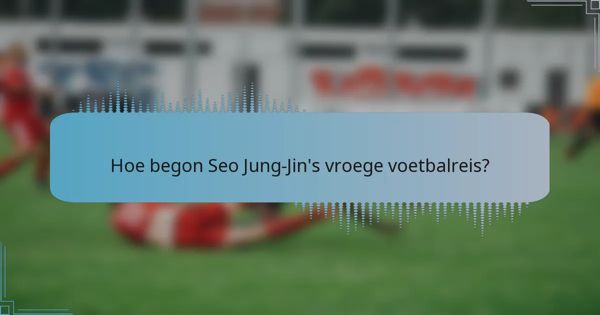 Hoe begon Seo Jung-Jin's vroege voetbalreis?