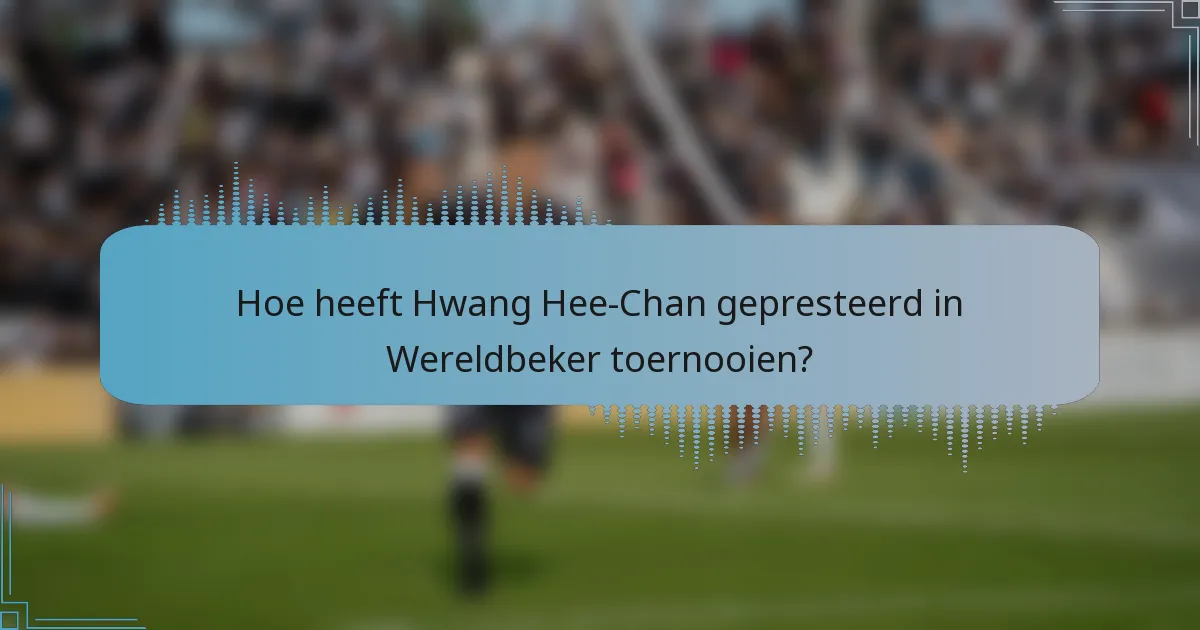 Hoe heeft Hwang Hee-Chan gepresteerd in Wereldbeker toernooien?