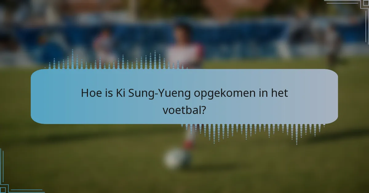 Hoe is Ki Sung-Yueng opgekomen in het voetbal?