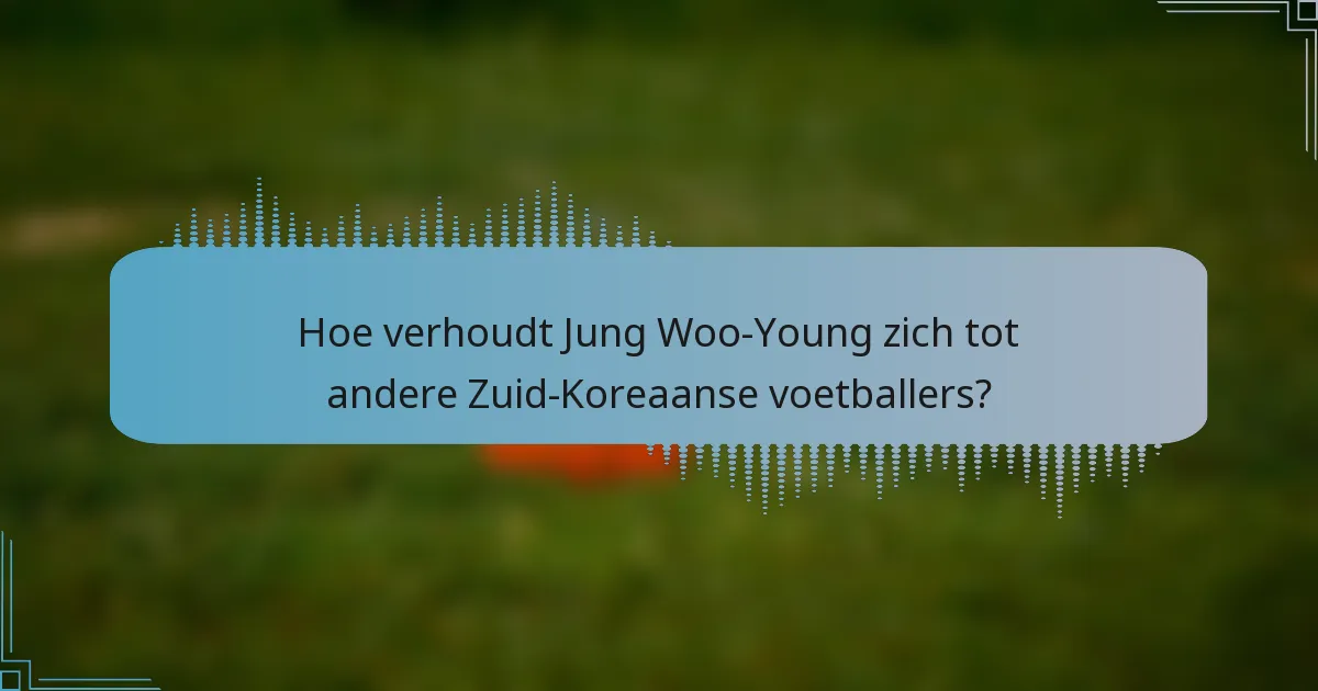 Hoe verhoudt Jung Woo-Young zich tot andere Zuid-Koreaanse voetballers?