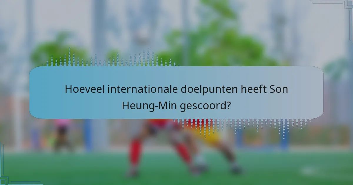 Hoeveel internationale doelpunten heeft Son Heung-Min gescoord?