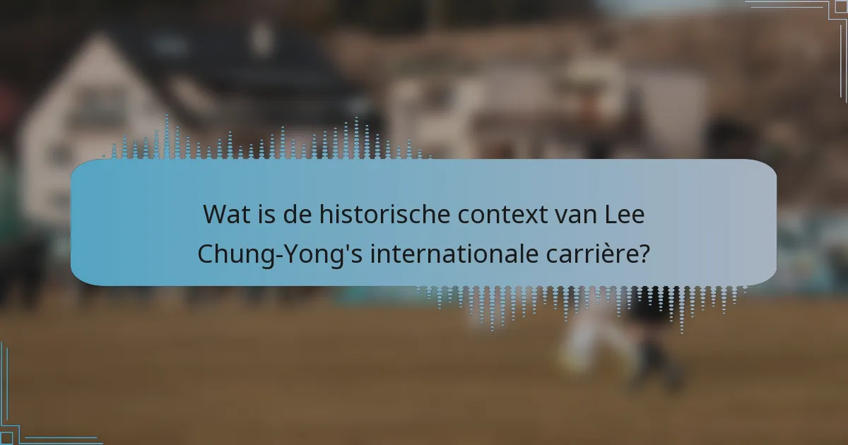 Wat is de historische context van Lee Chung-Yong's internationale carrière?