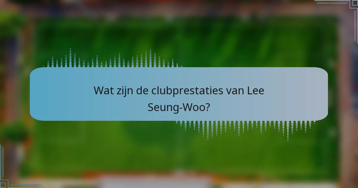 Wat zijn de clubprestaties van Lee Seung-Woo?