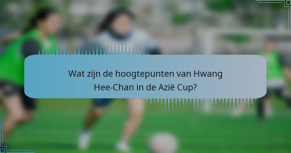 Wat zijn de hoogtepunten van Hwang Hee-Chan in de Azië Cup?
