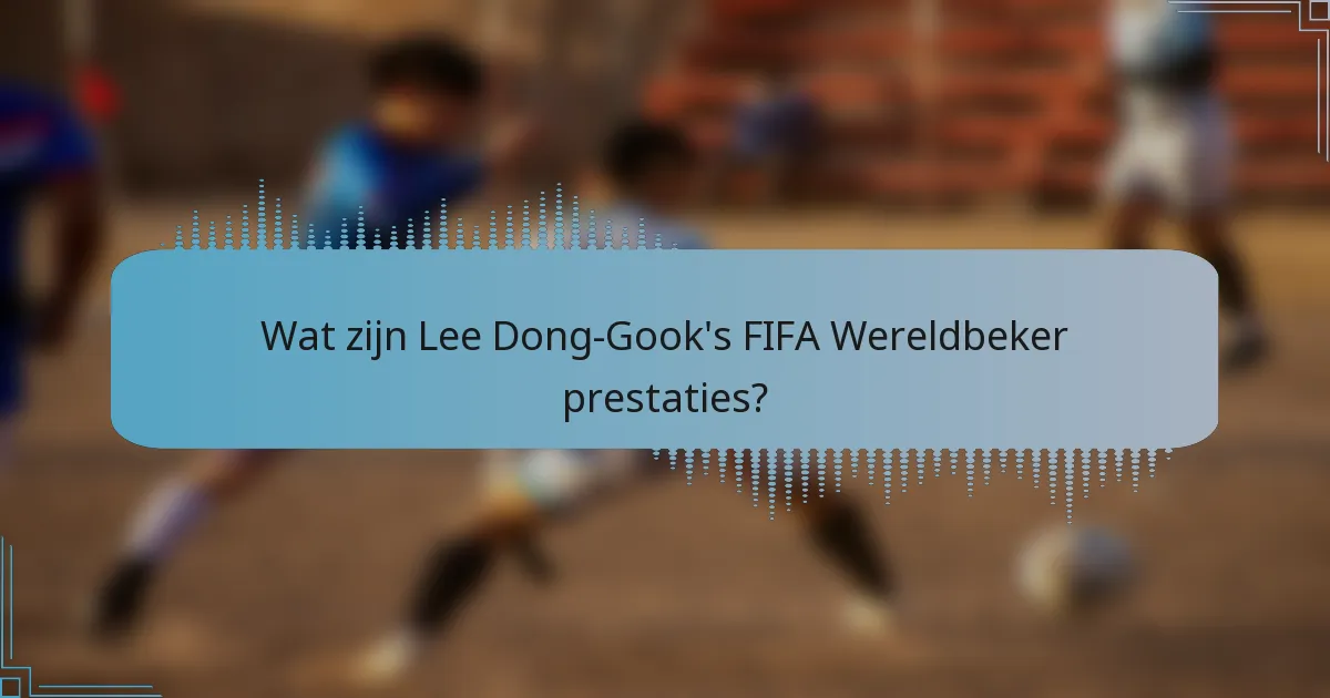Wat zijn Lee Dong-Gook's FIFA Wereldbeker prestaties?
