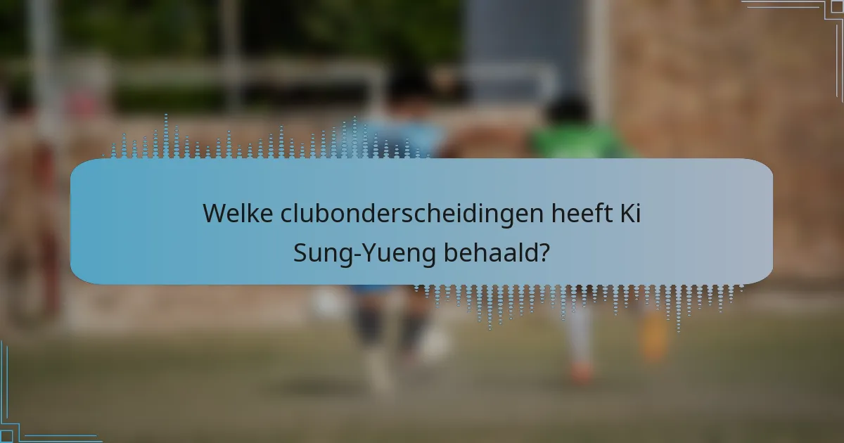 Welke clubonderscheidingen heeft Ki Sung-Yueng behaald?
