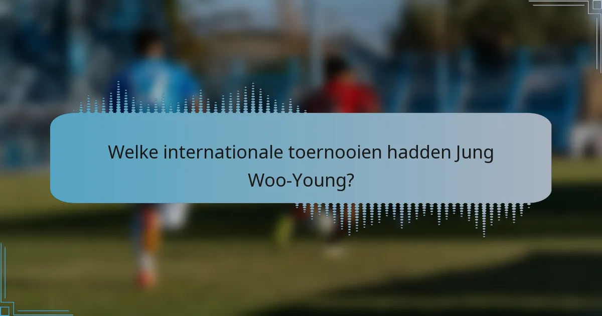 Welke internationale toernooien hadden Jung Woo-Young?