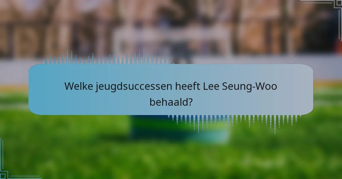 Welke jeugdsuccessen heeft Lee Seung-Woo behaald?