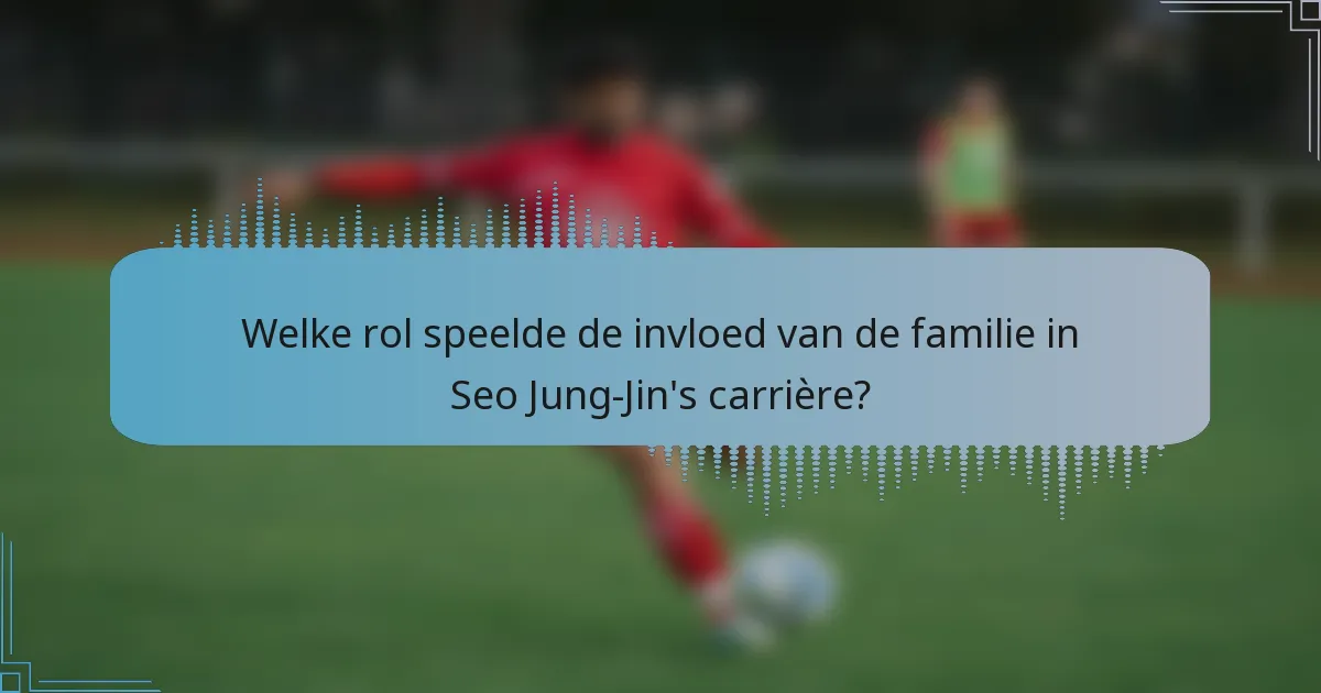 Welke rol speelde de invloed van de familie in Seo Jung-Jin's carrière?